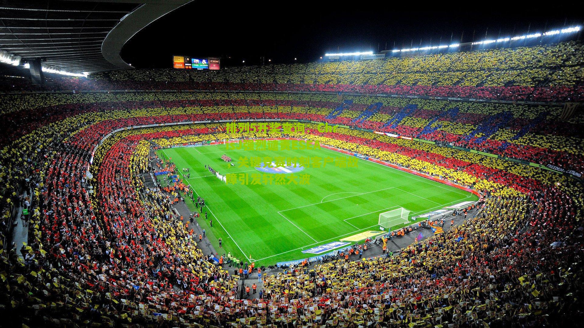 排列5开奖查询：ChrisJ强烈谴责ESEA，关键竞赛时刻客户端故障引发轩然大波