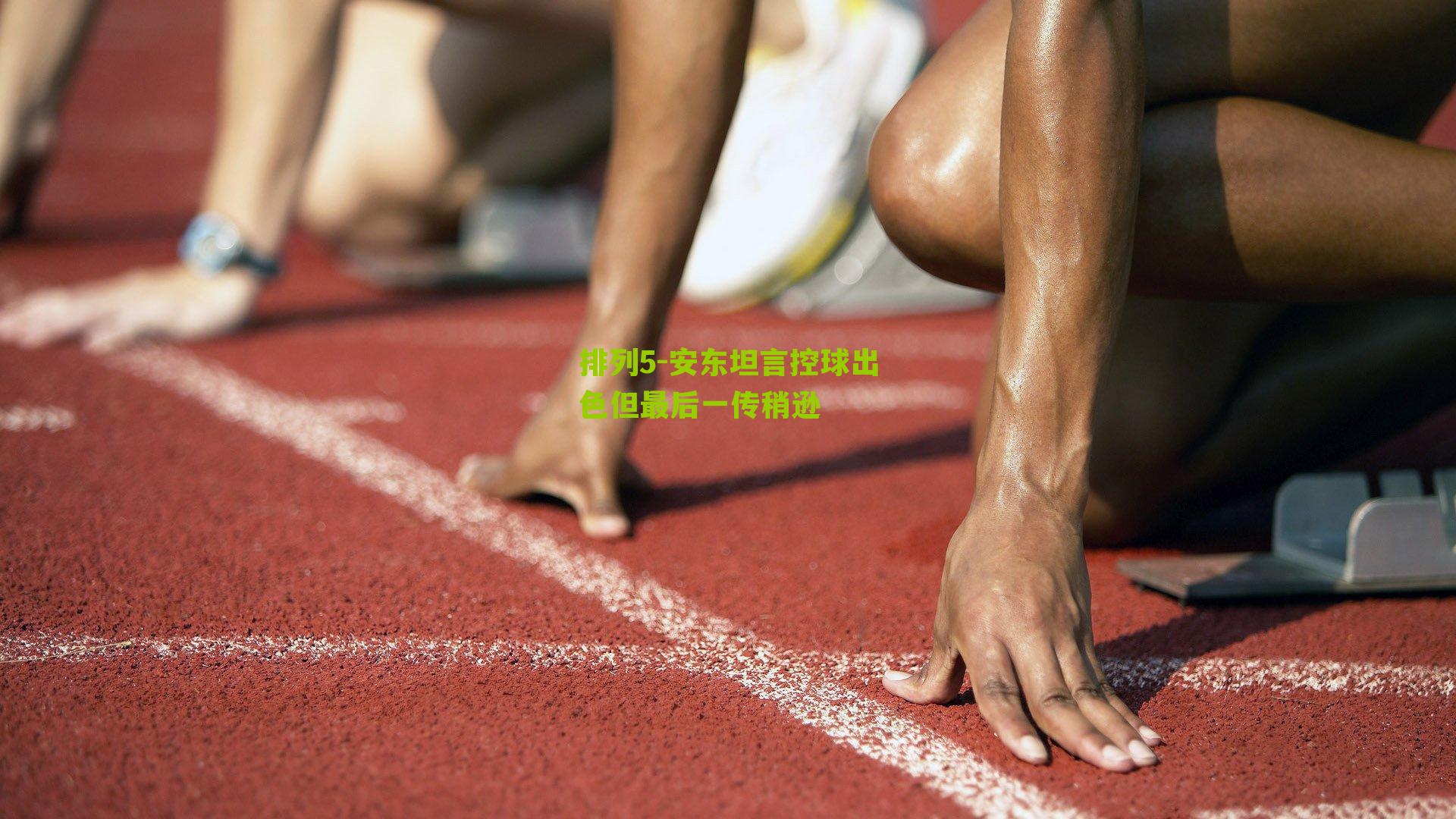 安东坦言控球出色但最后一传稍逊