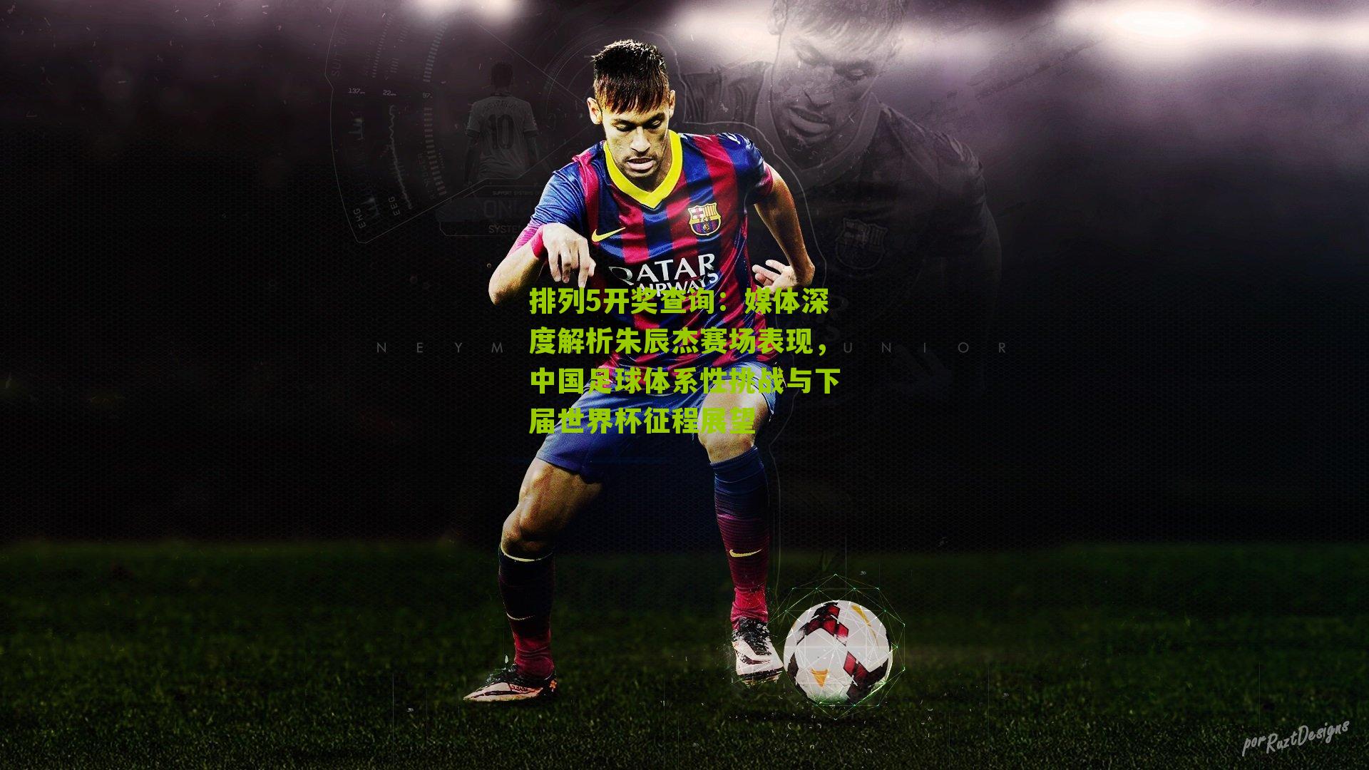 媒体深度解析朱辰杰赛场表现，中国足球体系性挑战与下届世界杯征程展望